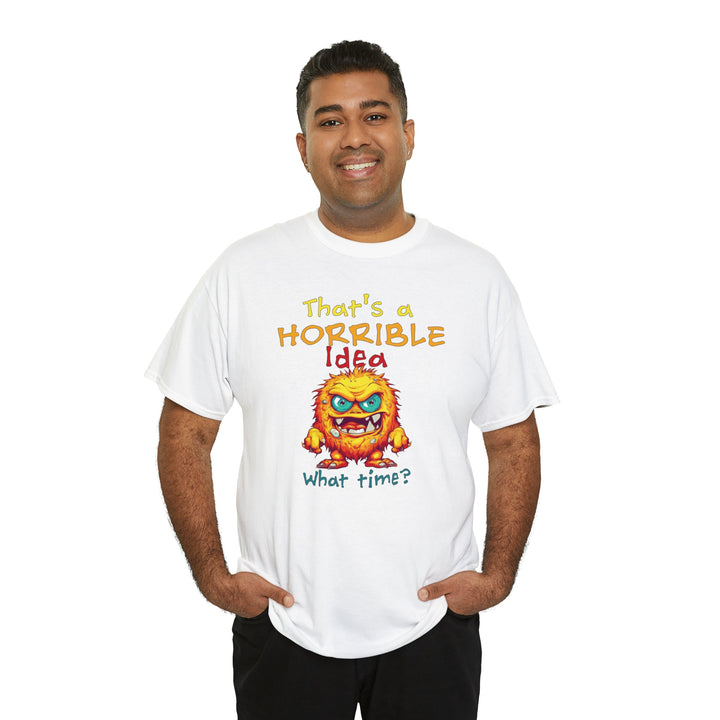 That's a Horrible Idea, What Time? - Unisex Heavy Cotton Tee