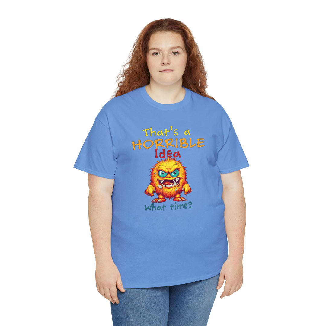 That's a Horrible Idea, What Time? - Unisex Heavy Cotton Tee