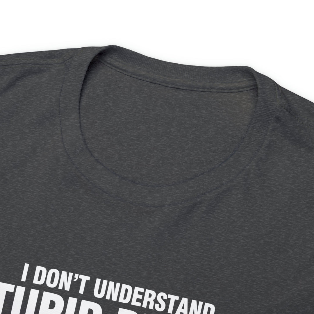 I Don't Understand Stupid People - Unisex Heavy Cotton Tee