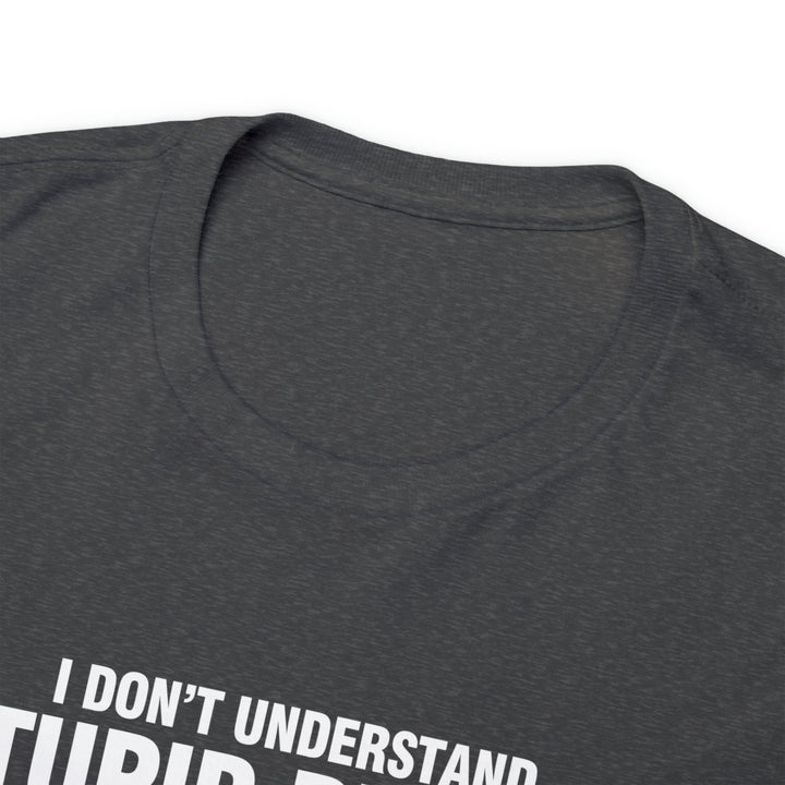 I Don't Understand Stupid People - Unisex Heavy Cotton Tee