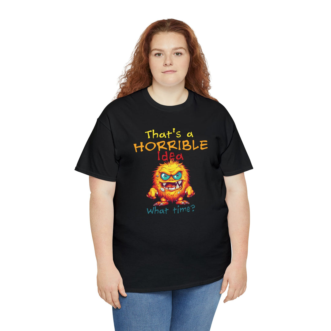 That's a Horrible Idea, What Time? - Unisex Heavy Cotton Tee