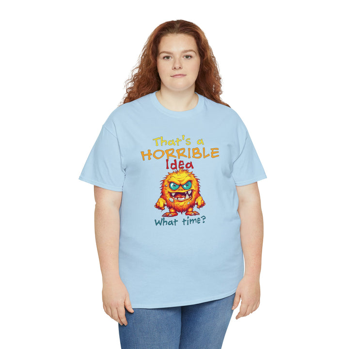 That's a Horrible Idea, What Time? - Unisex Heavy Cotton Tee
