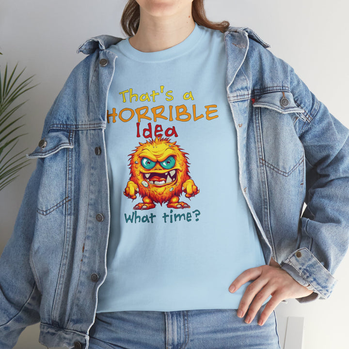 That's a Horrible Idea, What Time? - Unisex Heavy Cotton Tee