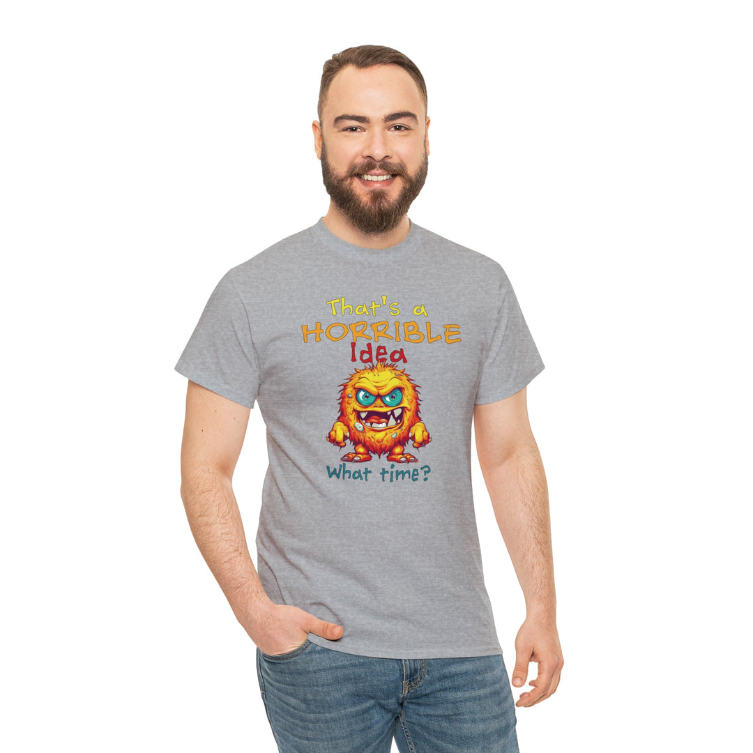 That's a Horrible Idea, What Time? - Unisex Heavy Cotton Tee