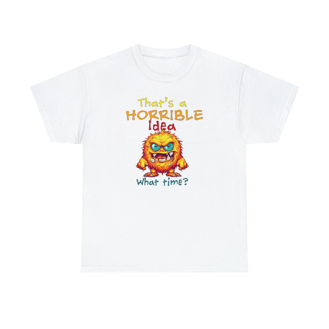 That's a Horrible Idea, What Time? - Unisex Heavy Cotton Tee