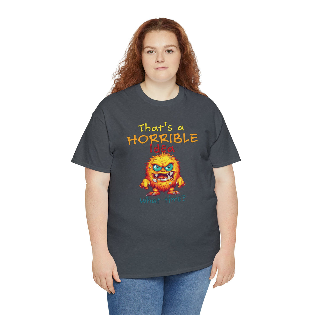 That's a Horrible Idea, What Time? - Unisex Heavy Cotton Tee