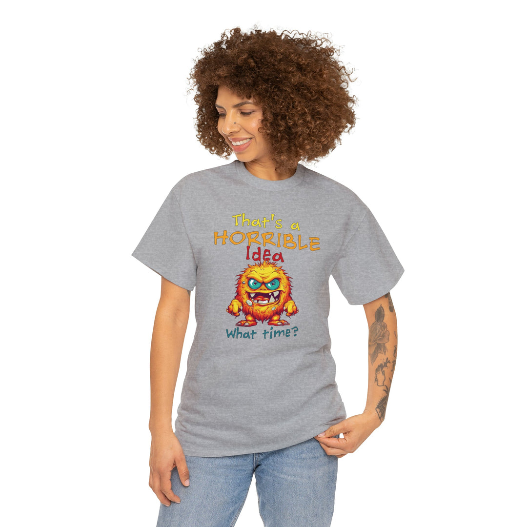 That's a Horrible Idea, What Time? - Unisex Heavy Cotton Tee