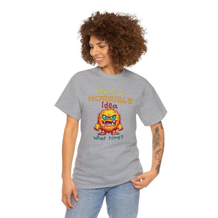 That's a Horrible Idea, What Time? - Unisex Heavy Cotton Tee