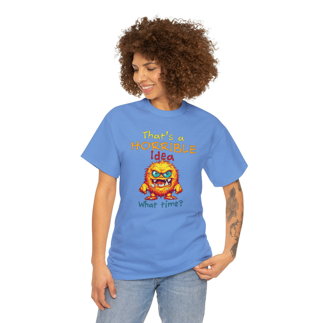 That's a Horrible Idea, What Time? - Unisex Heavy Cotton Tee