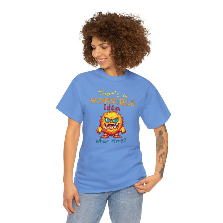 That's a Horrible Idea, What Time? - Unisex Heavy Cotton Tee