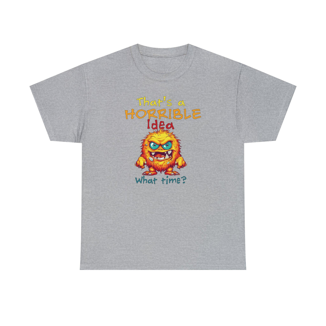 That's a Horrible Idea, What Time? - Unisex Heavy Cotton Tee