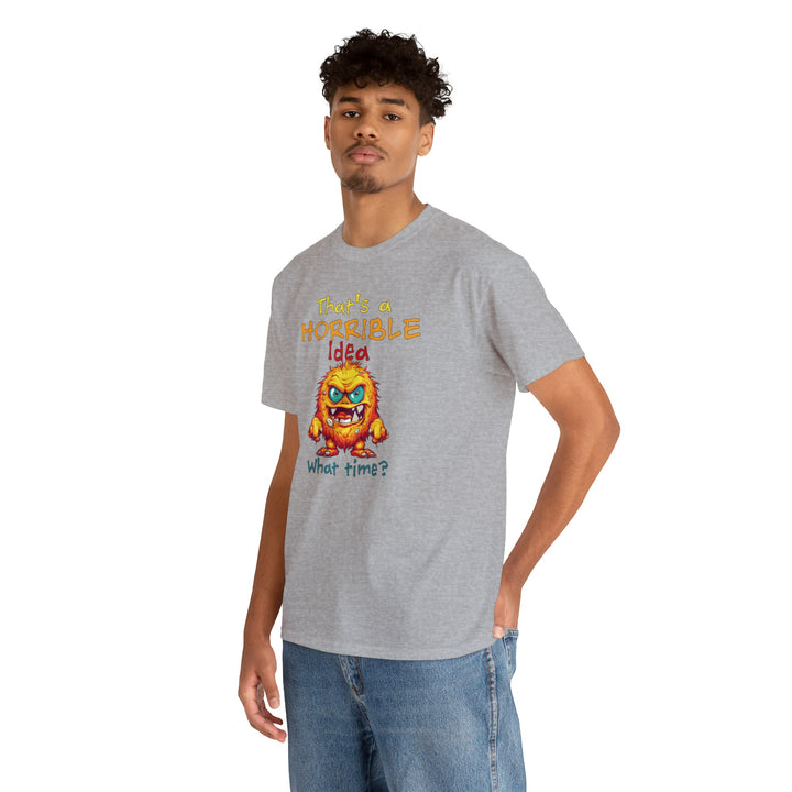 That's a Horrible Idea, What Time? - Unisex Heavy Cotton Tee