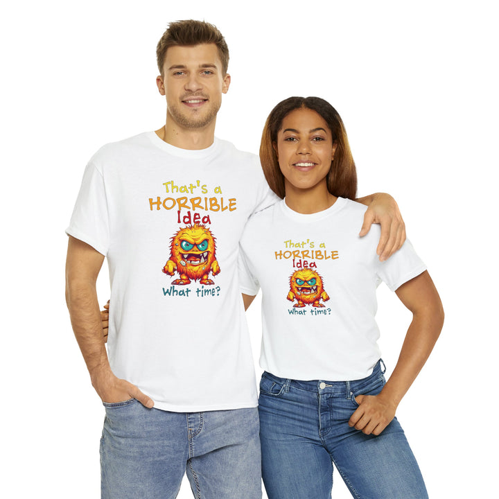 That's a Horrible Idea, What Time? - Unisex Heavy Cotton Tee