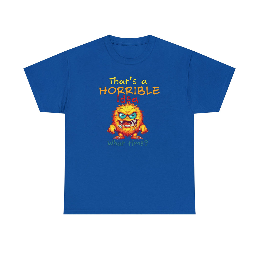 That's a Horrible Idea, What Time? - Unisex Heavy Cotton Tee