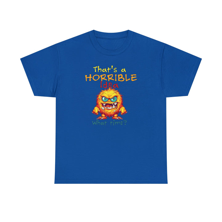That's a Horrible Idea, What Time? - Unisex Heavy Cotton Tee