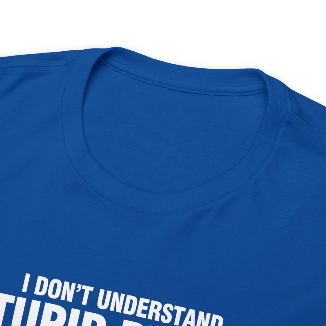 I Don't Understand Stupid People - Unisex Heavy Cotton Tee