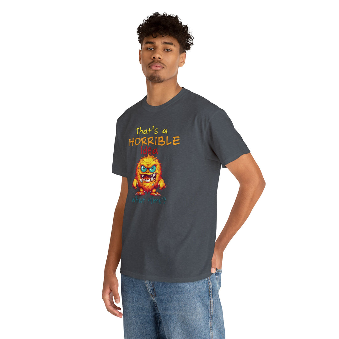 That's a Horrible Idea, What Time? - Unisex Heavy Cotton Tee