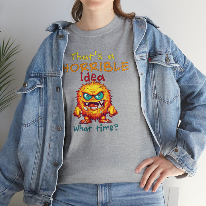 That's a Horrible Idea, What Time? - Unisex Heavy Cotton Tee