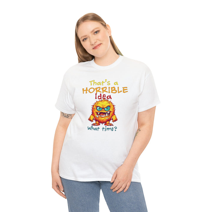 That's a Horrible Idea, What Time? - Unisex Heavy Cotton Tee