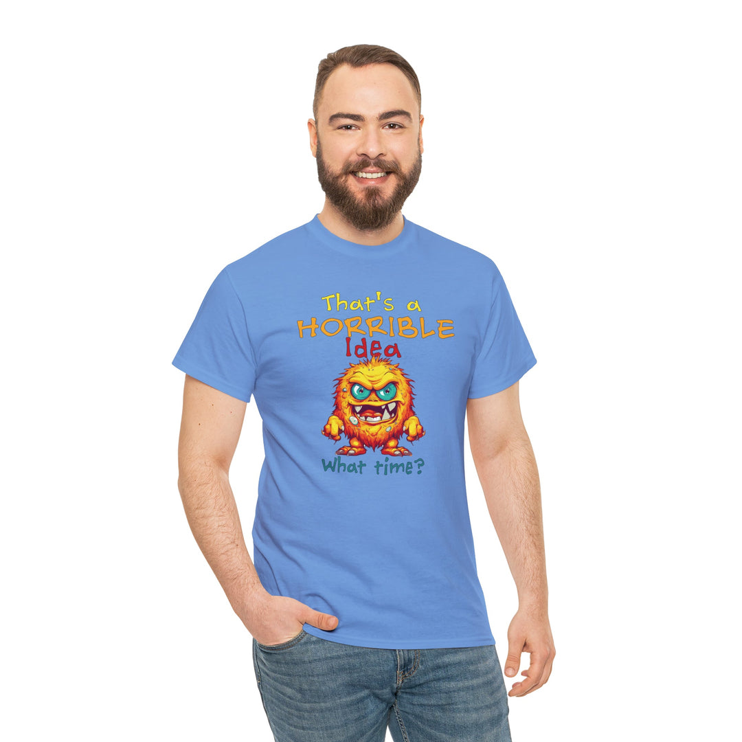 That's a Horrible Idea, What Time? - Unisex Heavy Cotton Tee