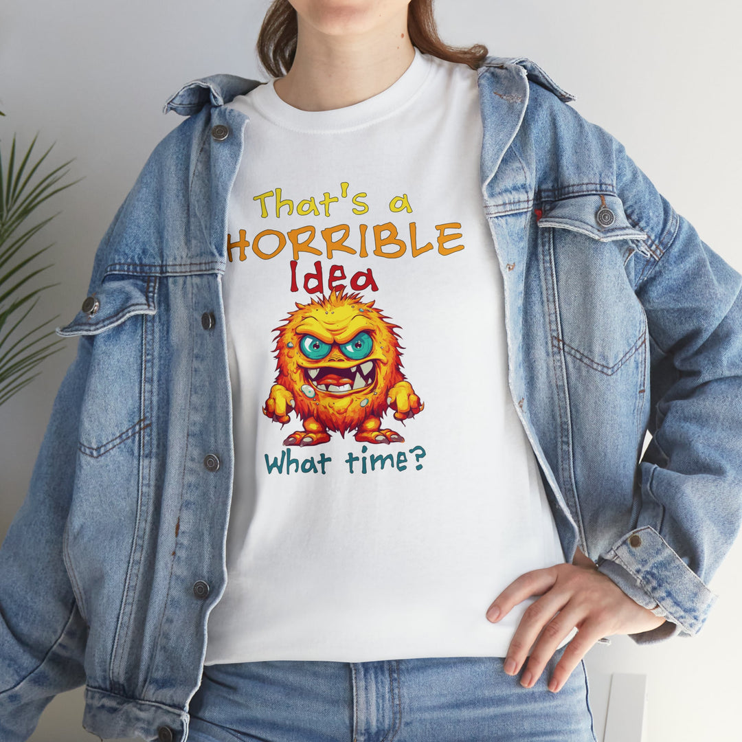 That's a Horrible Idea, What Time? - Unisex Heavy Cotton Tee