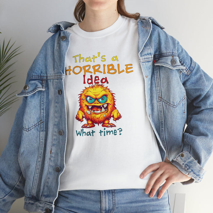That's a Horrible Idea, What Time? - Unisex Heavy Cotton Tee