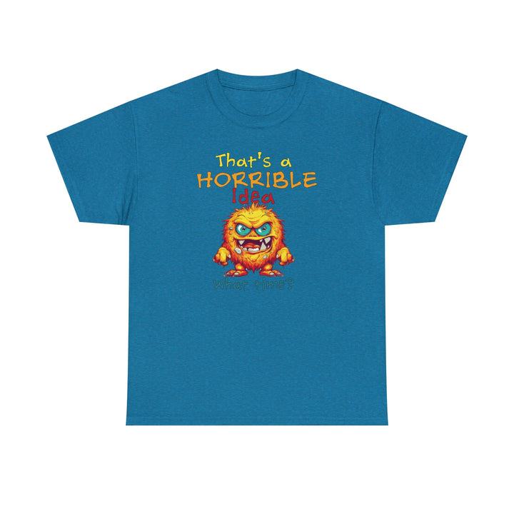 That's a Horrible Idea, What Time? - Unisex Heavy Cotton Tee