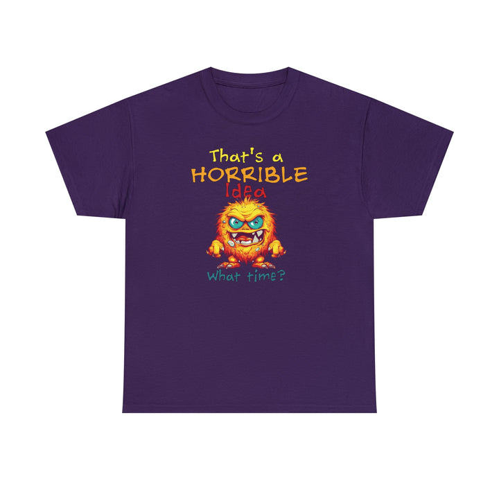 That's a Horrible Idea, What Time? - Unisex Heavy Cotton Tee