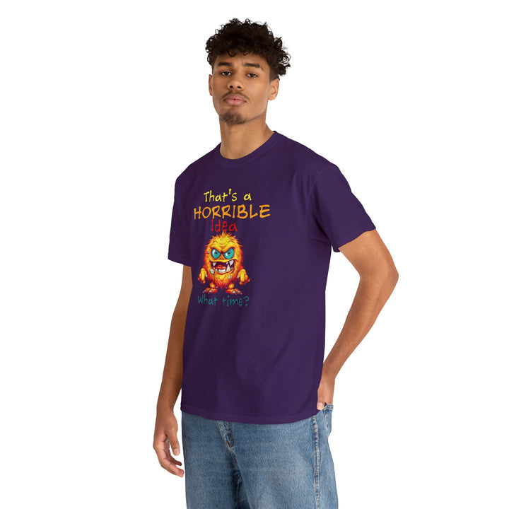 That's a Horrible Idea, What Time? - Unisex Heavy Cotton Tee