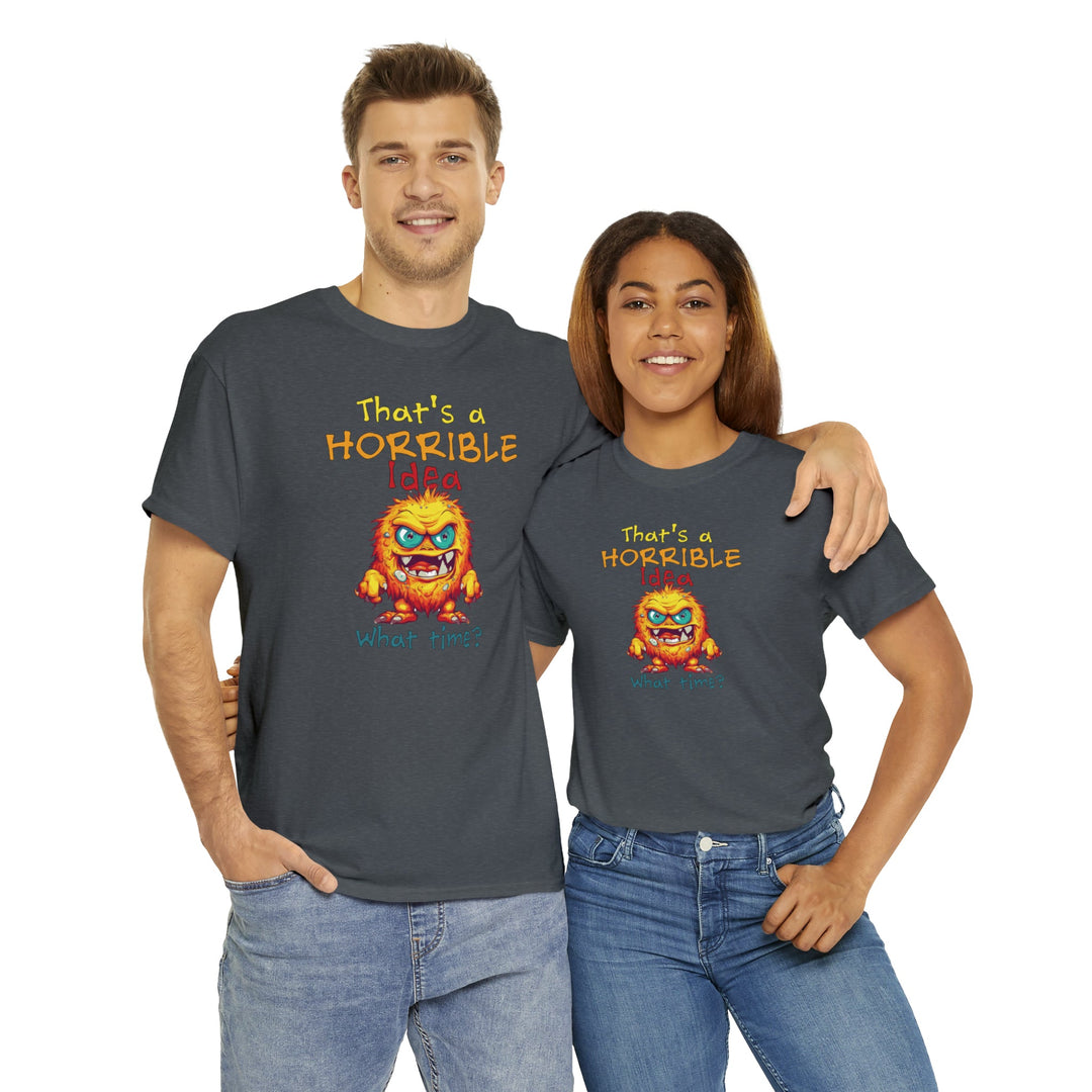 That's a Horrible Idea, What Time? - Unisex Heavy Cotton Tee