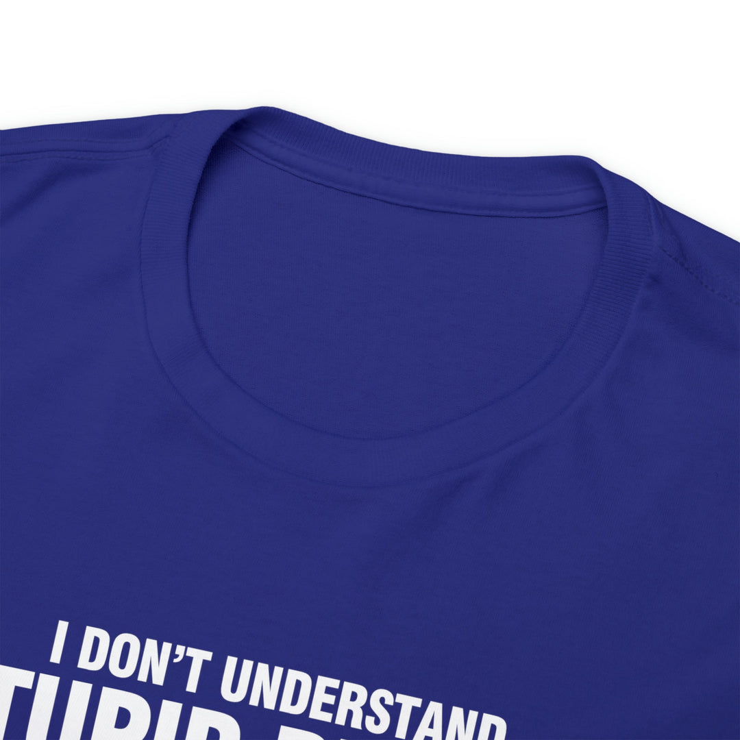 I Don't Understand Stupid People - Unisex Heavy Cotton Tee