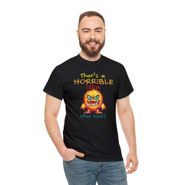 That's a Horrible Idea, What Time? - Unisex Heavy Cotton Tee