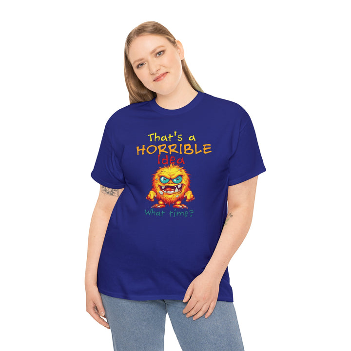 That's a Horrible Idea, What Time? - Unisex Heavy Cotton Tee