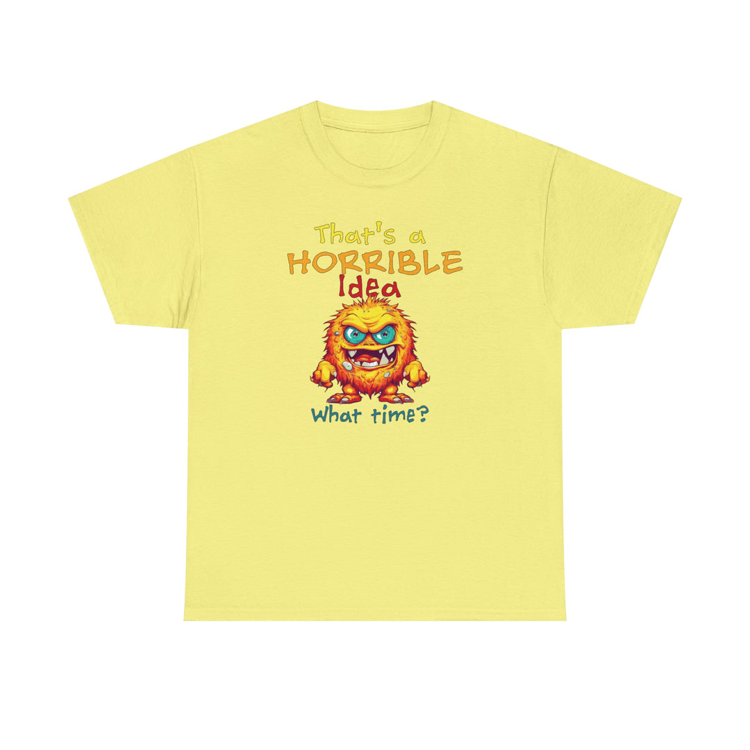 That's a Horrible Idea, What Time? - Unisex Heavy Cotton Tee