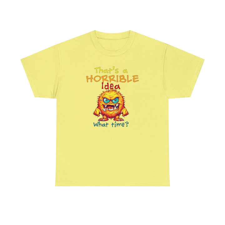 That's a Horrible Idea, What Time? - Unisex Heavy Cotton Tee