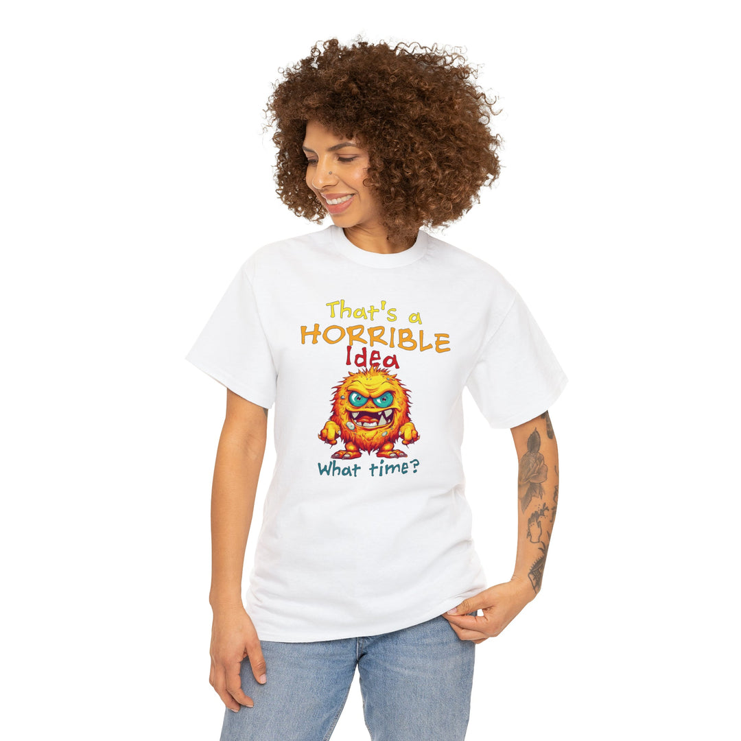 That's a Horrible Idea, What Time? - Unisex Heavy Cotton Tee