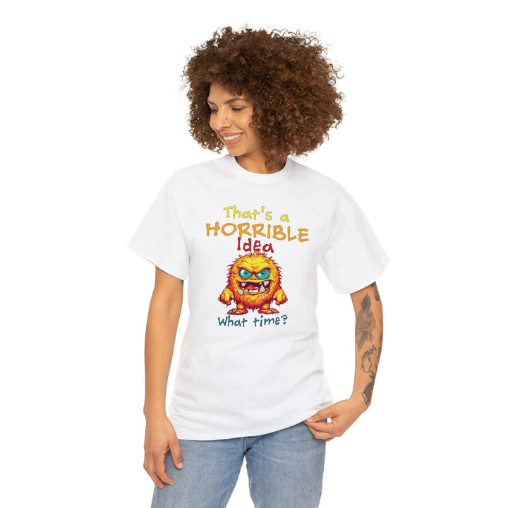 That's a Horrible Idea, What Time? - Unisex Heavy Cotton Tee