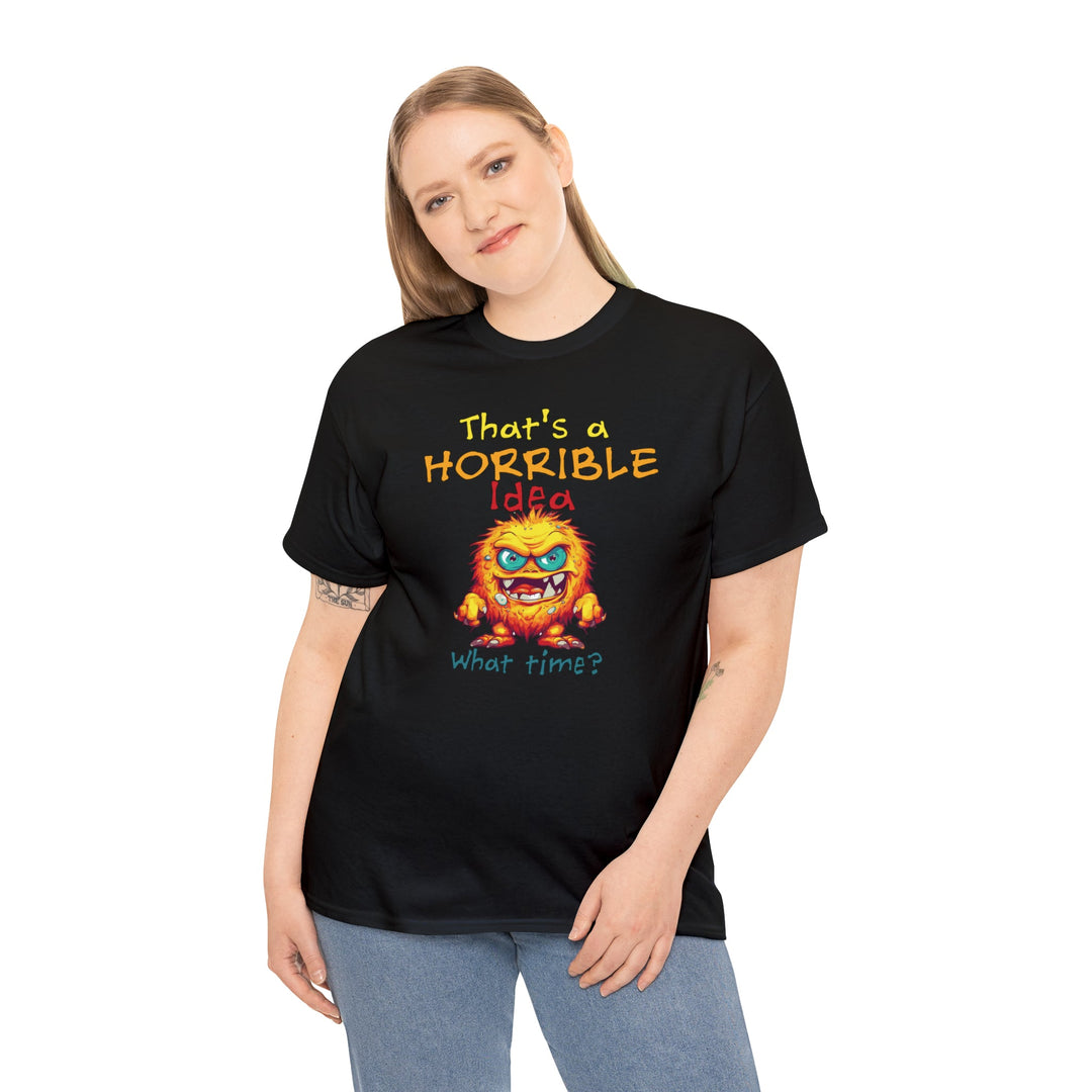 That's a Horrible Idea, What Time? - Unisex Heavy Cotton Tee