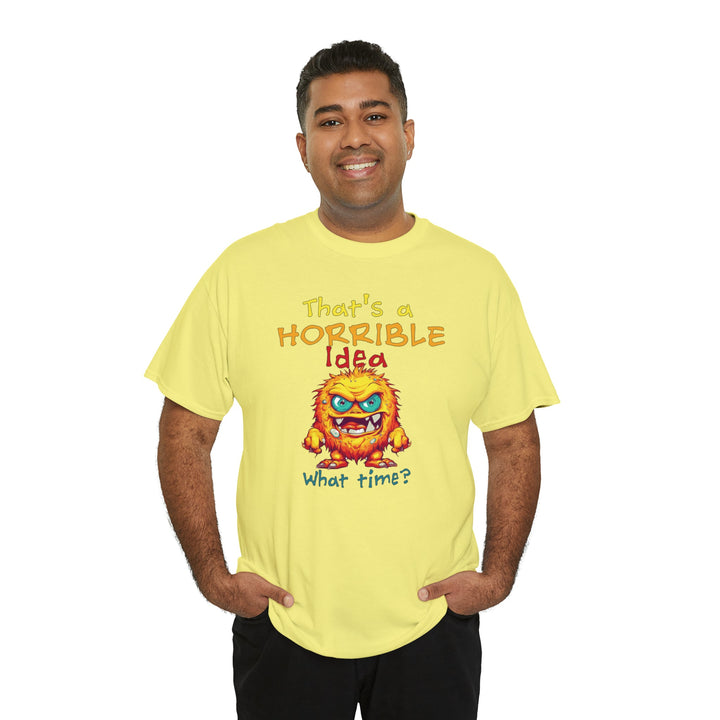 That's a Horrible Idea, What Time? - Unisex Heavy Cotton Tee