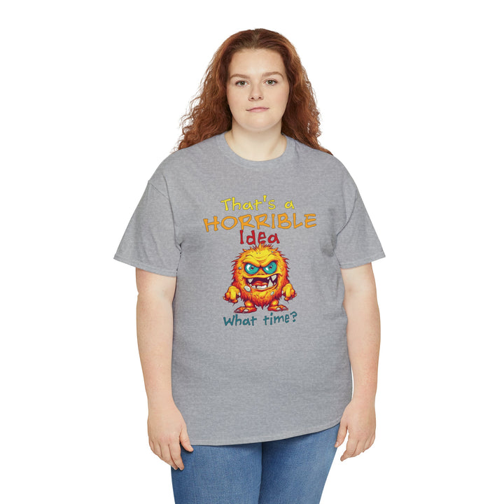 That's a Horrible Idea, What Time? - Unisex Heavy Cotton Tee