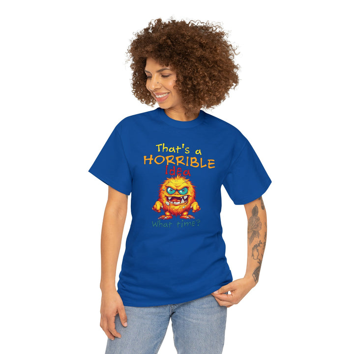 That's a Horrible Idea, What Time? - Unisex Heavy Cotton Tee
