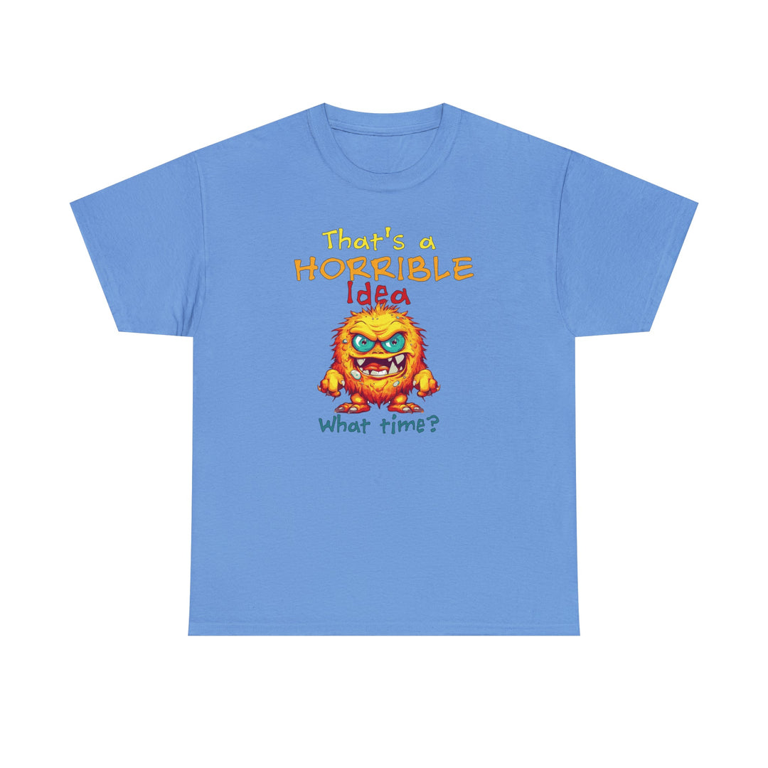 That's a Horrible Idea, What Time? - Unisex Heavy Cotton Tee