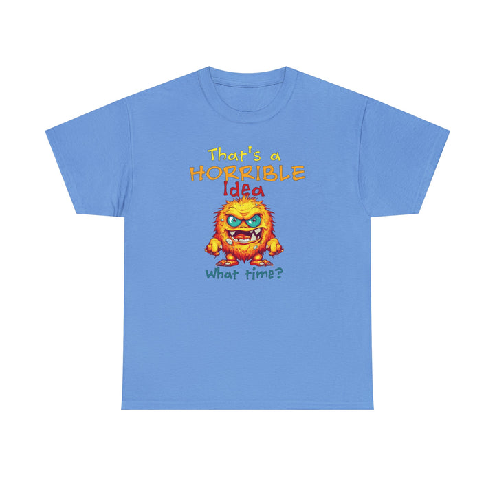 That's a Horrible Idea, What Time? - Unisex Heavy Cotton Tee