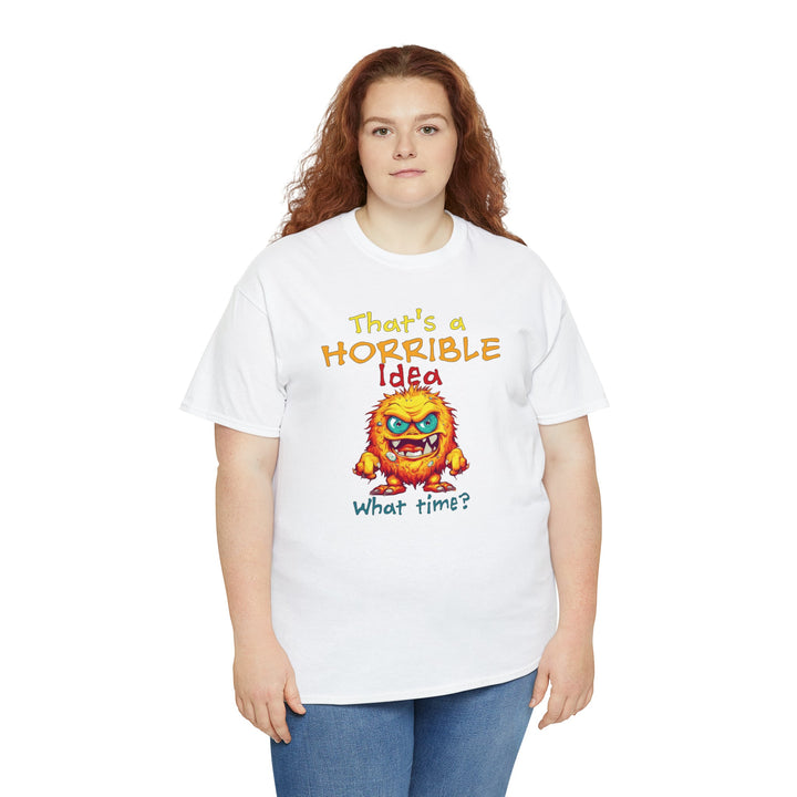 That's a Horrible Idea, What Time? - Unisex Heavy Cotton Tee