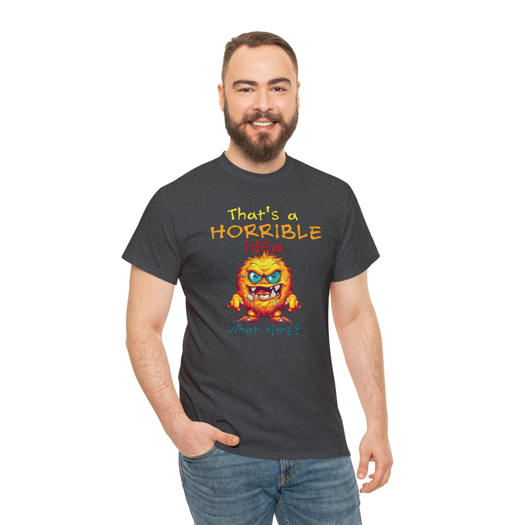 That's a Horrible Idea, What Time? - Unisex Heavy Cotton Tee