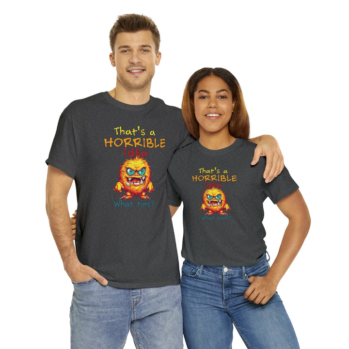 That's a Horrible Idea, What Time? - Unisex Heavy Cotton Tee