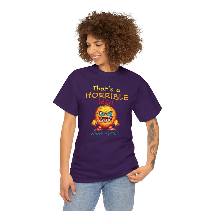 That's a Horrible Idea, What Time? - Unisex Heavy Cotton Tee