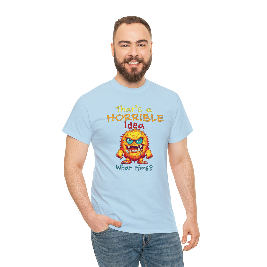 That's a Horrible Idea, What Time? - Unisex Heavy Cotton Tee