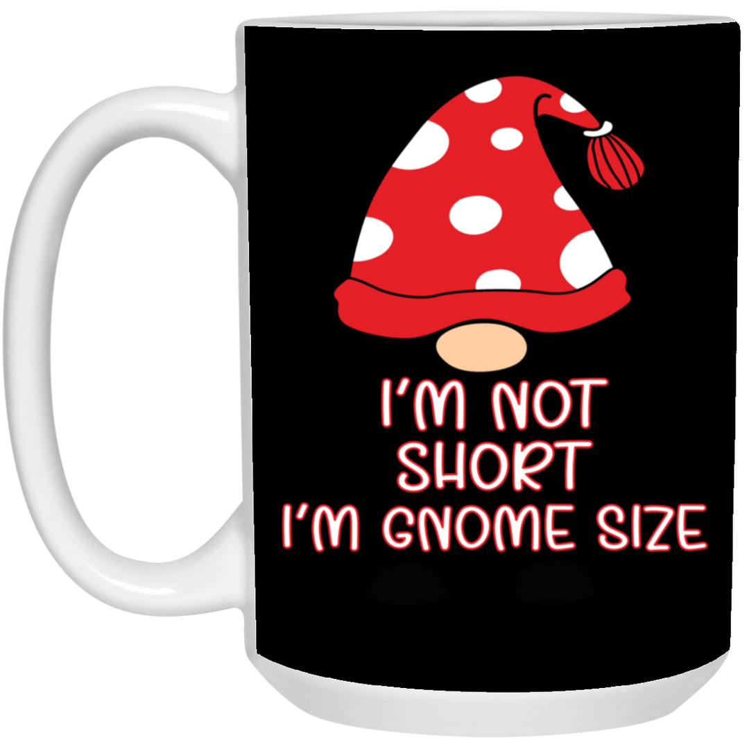 I'm Not Short, I'm Gnome Size 15 oz. White Mug