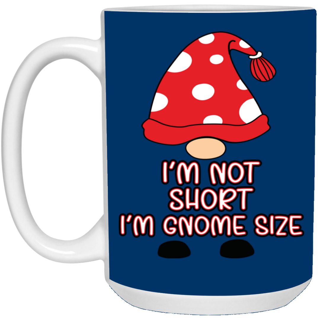 I'm Not Short, I'm Gnome Size 15 oz. White Mug